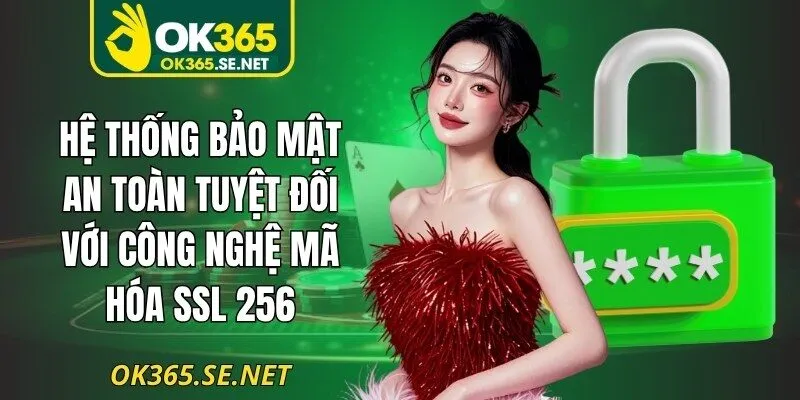 Hệ thống bảo mật an toàn tuyệt đối với công nghệ mã hóa SSL 256