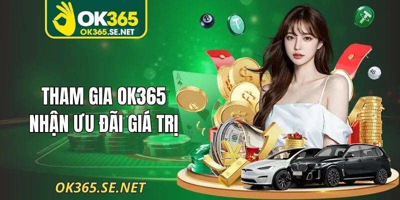 Tham gia Ok365 nhận ưu đãi giá trị