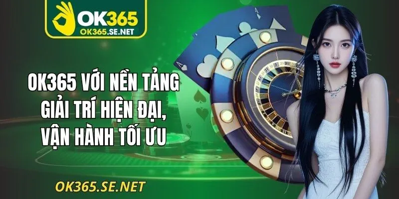 Ok365 với nền tảng giải trí hiện đại, vận hành tối ưu